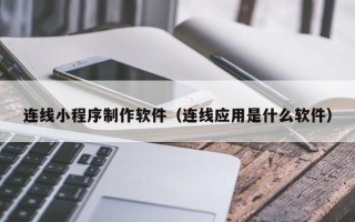 香港连线小程序制作软件（连线应用是什么软件）