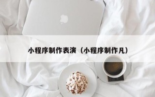 香港小程序制作表演（小程序制作凡）