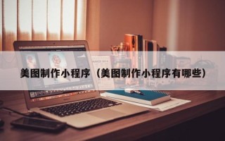 香港美图制作小程序（美图制作小程序有哪些）