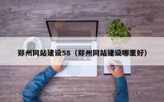 香港郑州网站建设58（郑州网站建设哪里好）
